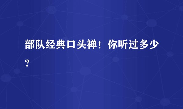 部队经典口头禅！你听过多少？