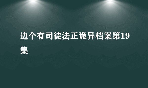 边个有司徒法正诡异档案第19集