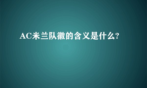 AC米兰队徽的含义是什么?