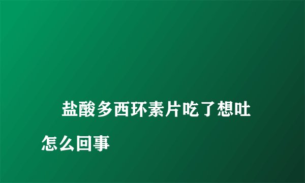 
    盐酸多西环素片吃了想吐怎么回事
  