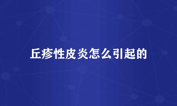 丘疹性皮炎怎么引起的