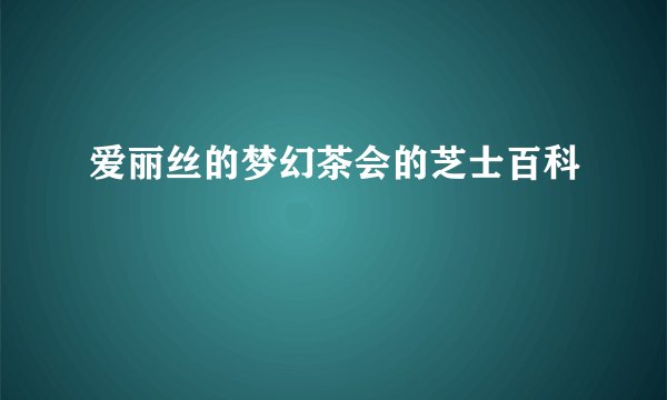 爱丽丝的梦幻茶会的芝士百科