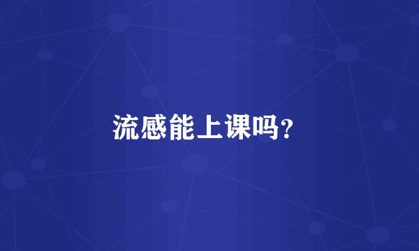 流感能上课吗？