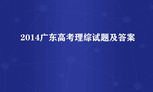 2014广东高考理综试题及答案