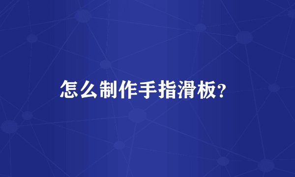 怎么制作手指滑板？