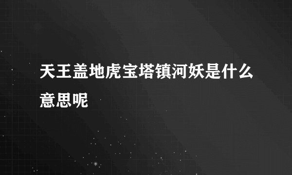 天王盖地虎宝塔镇河妖是什么意思呢