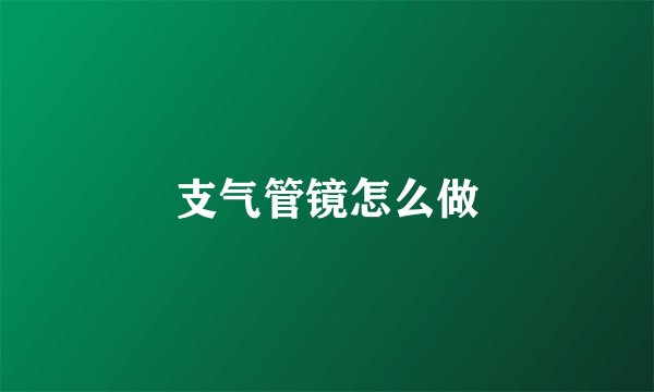 支气管镜怎么做