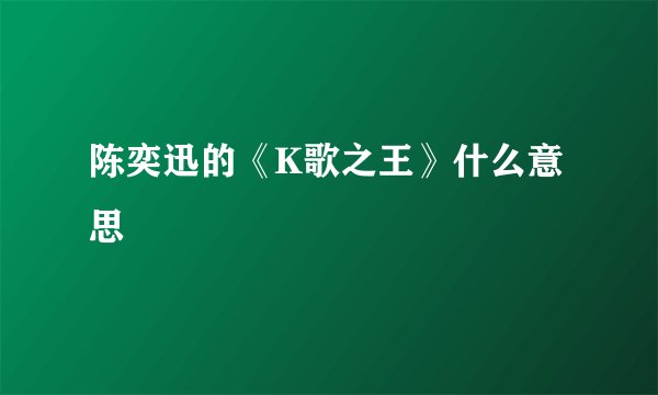 陈奕迅的《K歌之王》什么意思