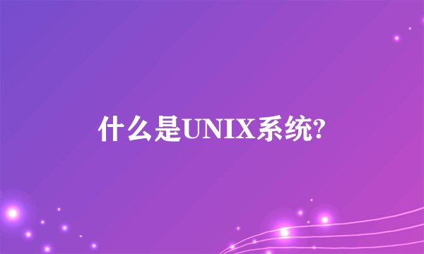 什么是UNIX系统?