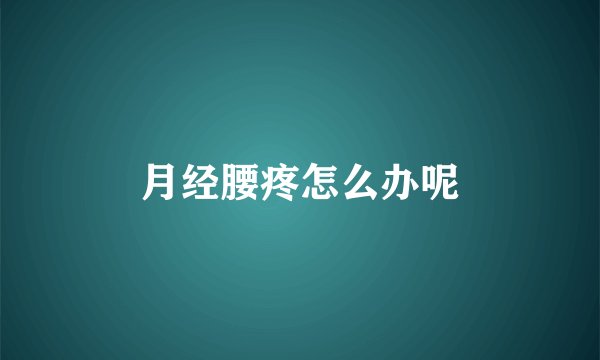 月经腰疼怎么办呢