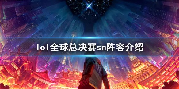 《英雄联盟》全球总决赛sn阵容介绍 lol全球总决赛sn战队有谁