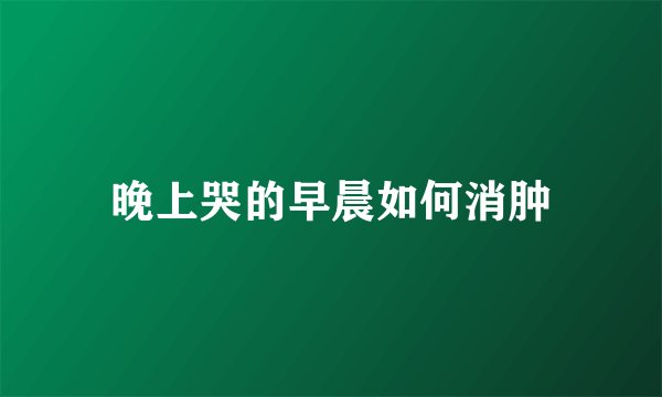 晚上哭的早晨如何消肿