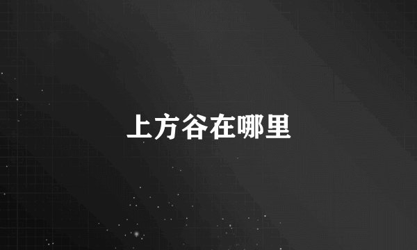 上方谷在哪里