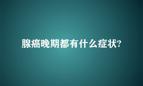 腺癌晚期都有什么症状?
