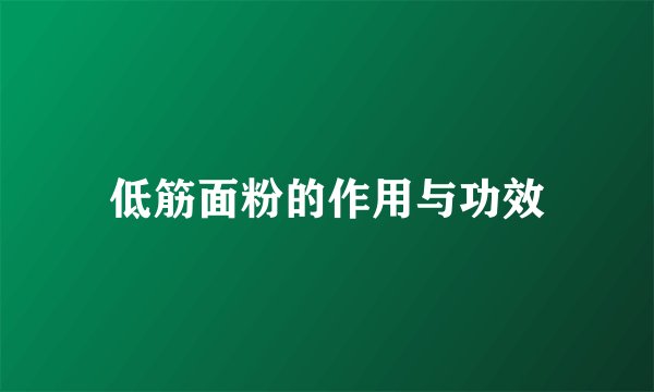 低筋面粉的作用与功效