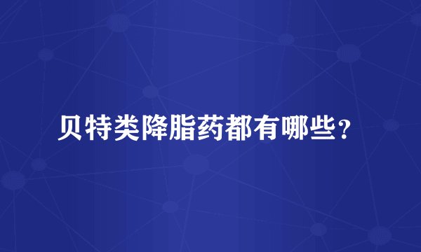 贝特类降脂药都有哪些？