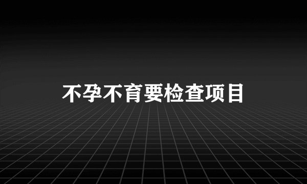 不孕不育要检查项目