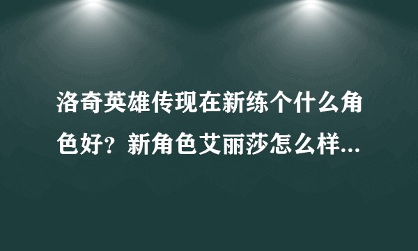 洛奇英雄传现在新练个什么角色好?新角色艾丽莎怎么样?听说霍克不错