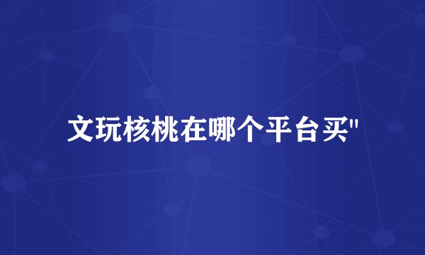 文玩核桃在哪个平台买