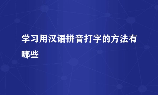 学习用汉语拼音打字的方法有哪些