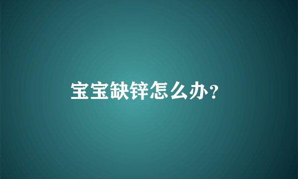 宝宝缺锌怎么办？