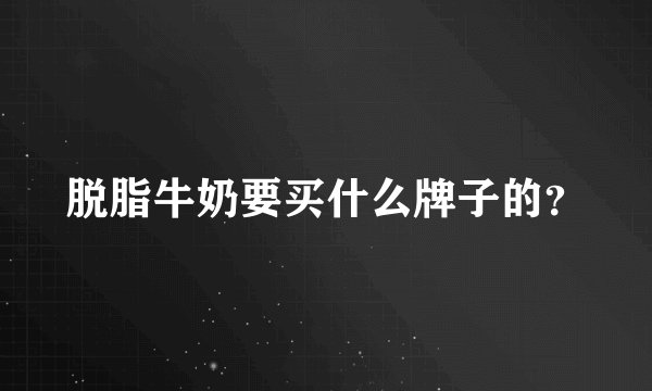 脱脂牛奶要买什么牌子的？