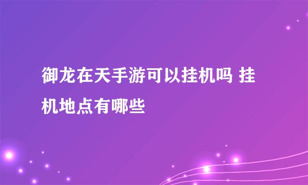 御龙在天手游可以挂机吗 挂机地点有哪些