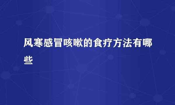风寒感冒咳嗽的食疗方法有哪些