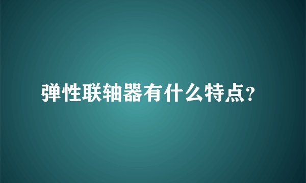 弹性联轴器有什么特点？