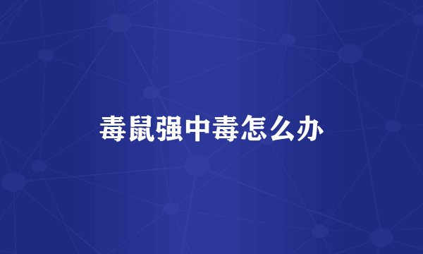 毒鼠强中毒怎么办