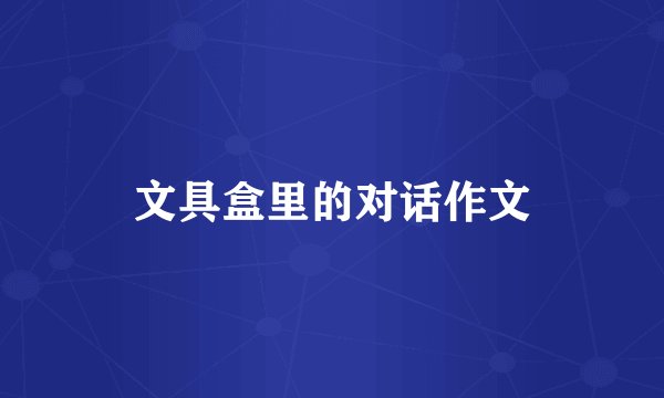 文具盒里的对话作文