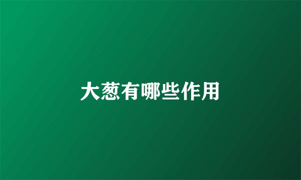 大葱有哪些作用