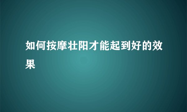 如何按摩壮阳才能起到好的效果