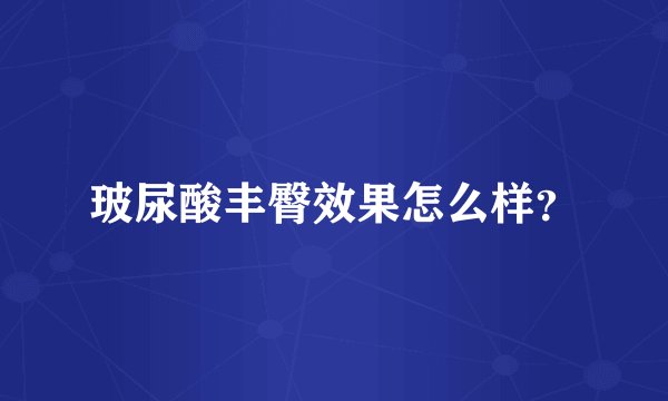 玻尿酸丰臀效果怎么样？
