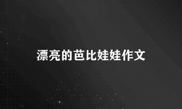 漂亮的芭比娃娃作文