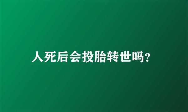 人死后会投胎转世吗？