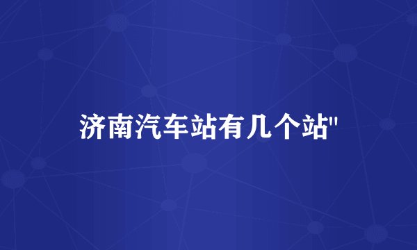 济南汽车站有几个站