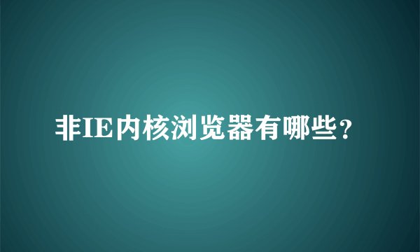 非IE内核浏览器有哪些？