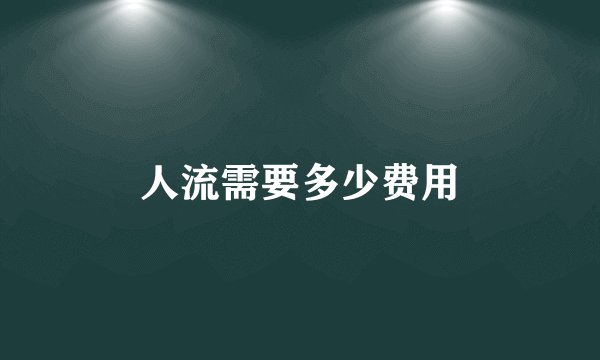 人流需要多少费用