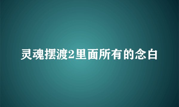 灵魂摆渡2里面所有的念白