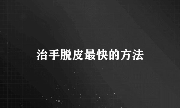 治手脱皮最快的方法