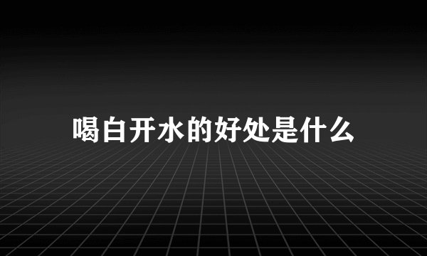 喝白开水的好处是什么