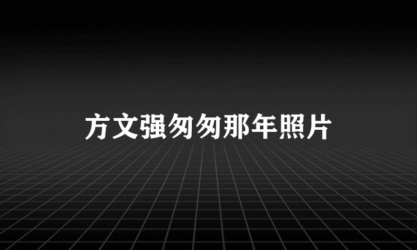 方文强匆匆那年照片