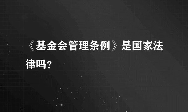 《基金会管理条例》是国家法律吗？