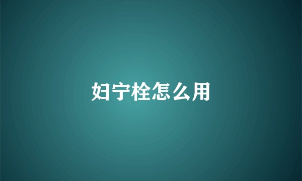 妇宁栓怎么用
