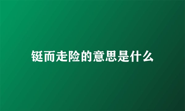 铤而走险的意思是什么
