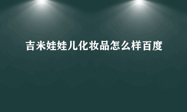 吉米娃娃儿化妆品怎么样百度