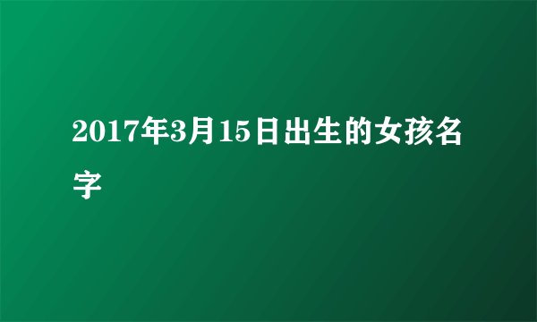 2017年3月15日出生的女孩名字