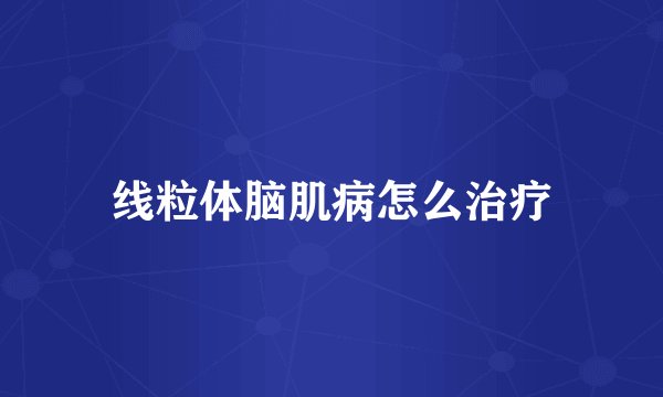 线粒体脑肌病怎么治疗