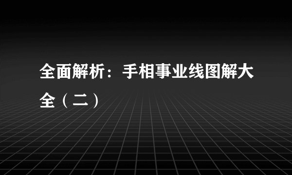全面解析：手相事业线图解大全（二）